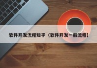 软件开发流程知乎（软件开发一般流程）