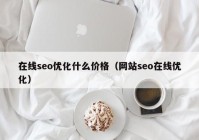 在线seo优化什么价格（网站seo在线优化）