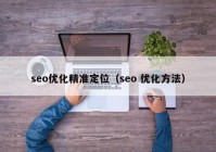 seo优化精准定位（seo 优化方法）