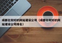 成都比较好的网站建设公司（成都比较好的网站建设公司排名）