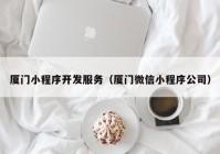 厦门小程序开发服务（厦门微信小程序公司）